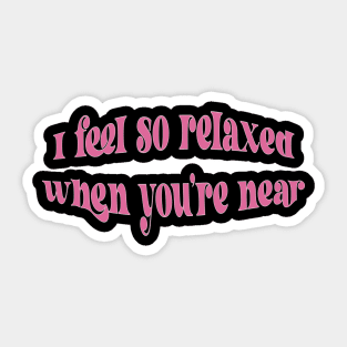 I feel so relax when you are near - Khun Sam Sticker